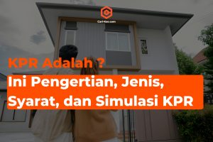 KPR Adalah Pengertian, Jenis, Syarat, dan Simulasi KPR