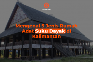 Mengenal 5 Jenis Rumah Adat Suku Dayak di Kalimantan