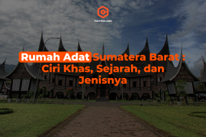 Rumah Adat Sumatera Barat Ciri Khas, Sejarah, dan Jenisnya